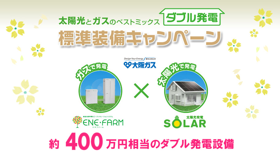 約400万円相当の大阪ガスダブル発電（エネファーム＆太陽光発電）を標準装備キャンペーン